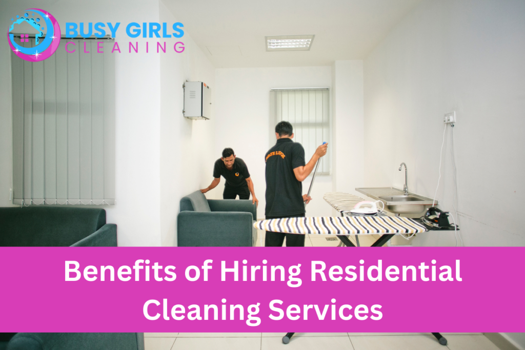 Benefits of Hiring Residential Cleaning Services